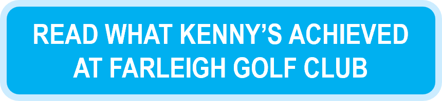 Read what Kenny's achieved at Farleigh Golf Club